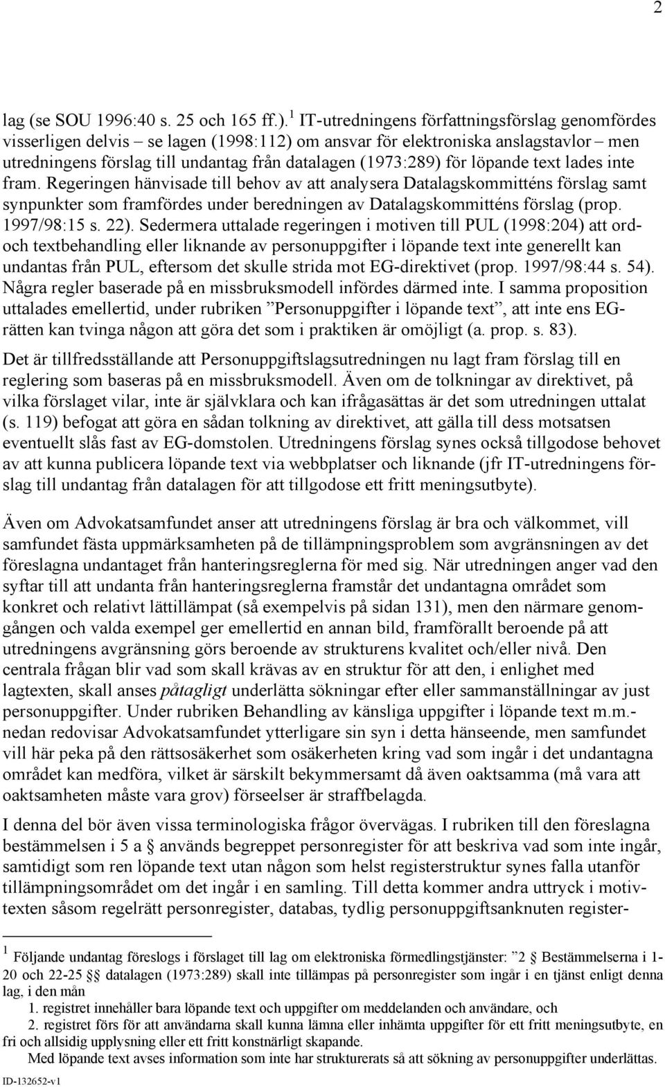 löpande text lades inte fram. Regeringen hänvisade till behov av att analysera Datalagskommitténs förslag samt synpunkter som framfördes under beredningen av Datalagskommitténs förslag (prop.