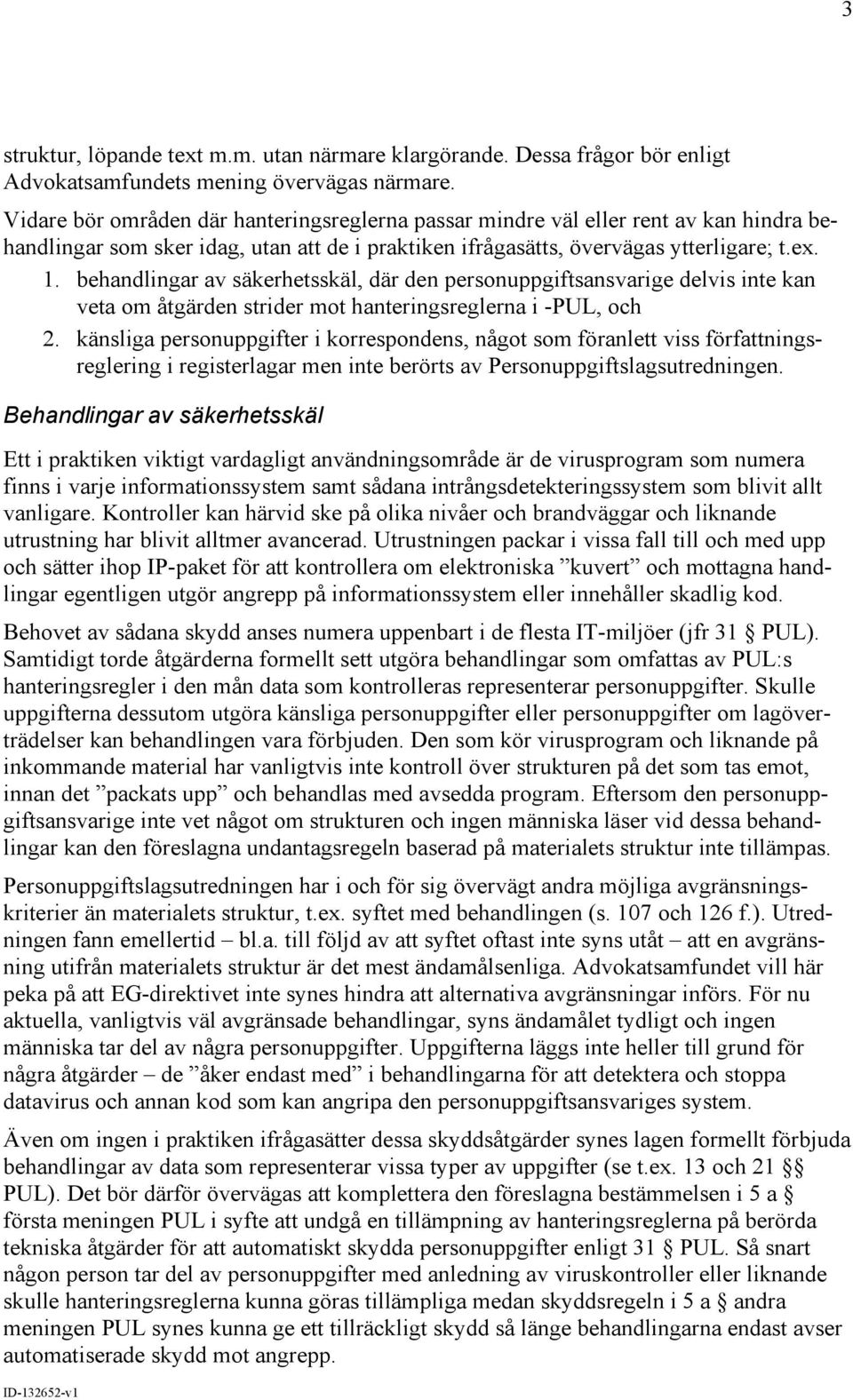 behandlingar av säkerhetsskäl, där den personuppgiftsansvarige delvis inte kan veta om åtgärden strider mot hanteringsreglerna i -PUL, och 2.