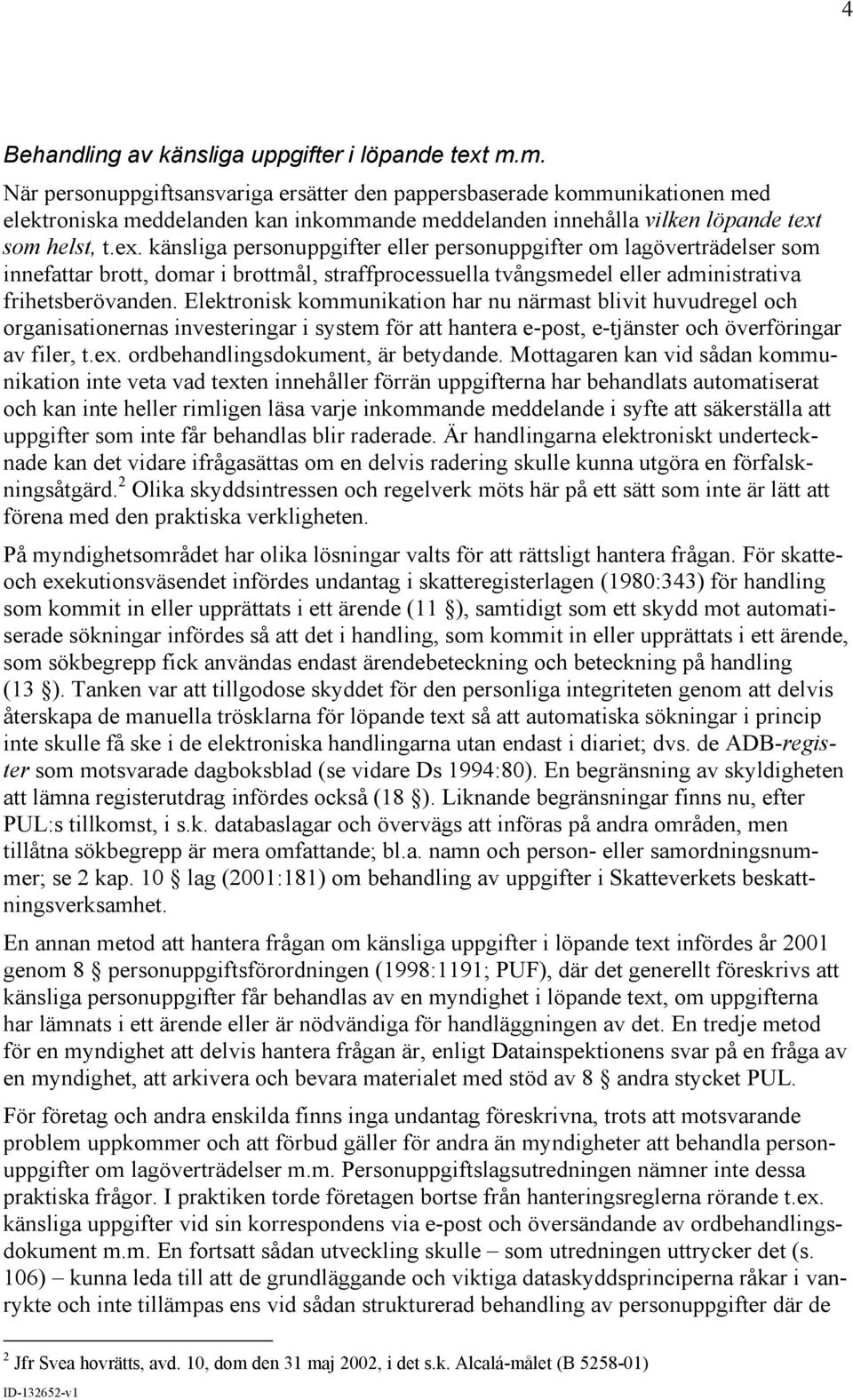 som helst, t.ex. känsliga personuppgifter eller personuppgifter om lagöverträdelser som innefattar brott, domar i brottmål, straffprocessuella tvångsmedel eller administrativa frihetsberövanden.