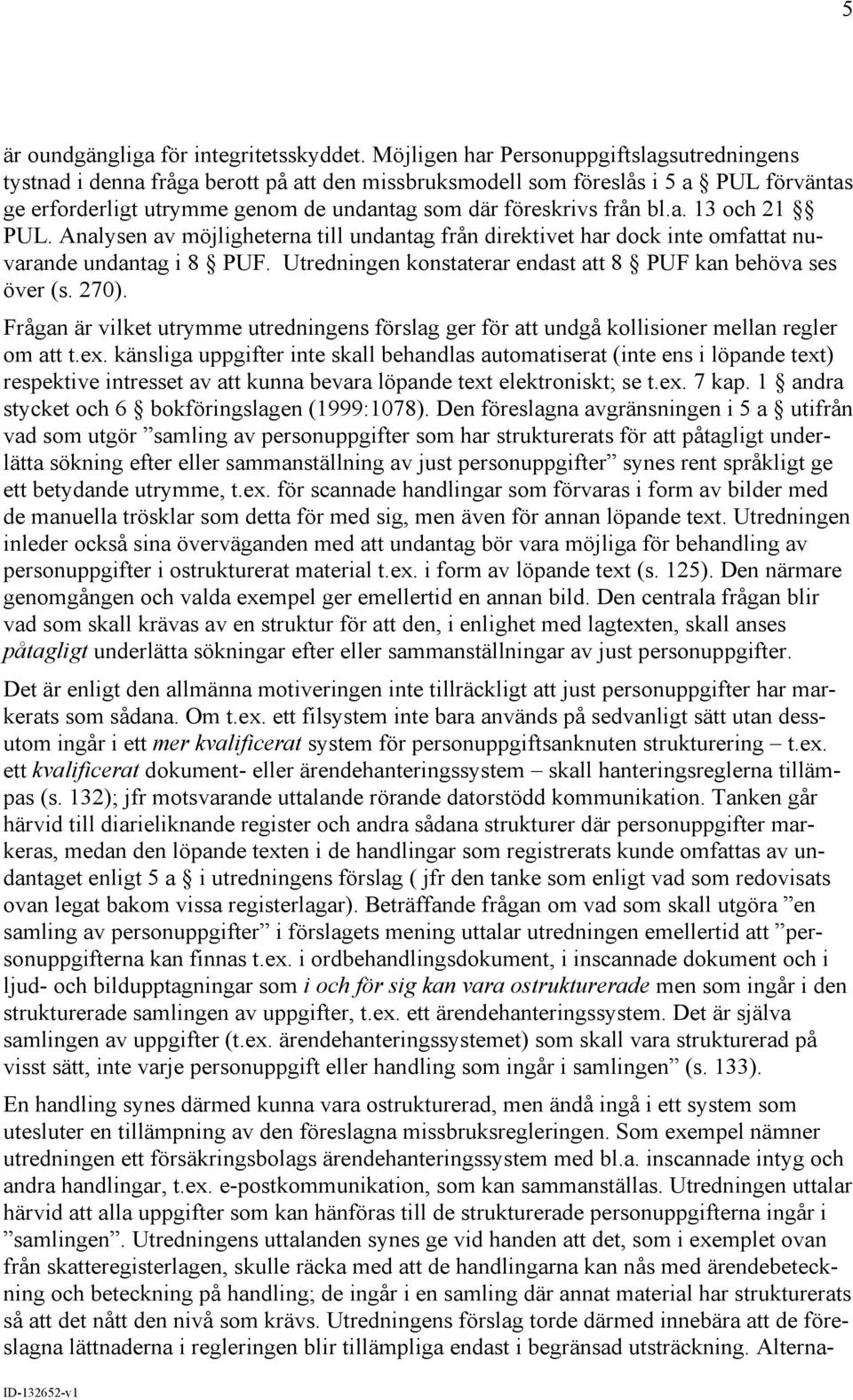 bl.a. 13 och 21 PUL. Analysen av möjligheterna till undantag från direktivet har dock inte omfattat nuvarande undantag i 8 PUF. Utredningen konstaterar endast att 8 PUF kan behöva ses över (s. 270).