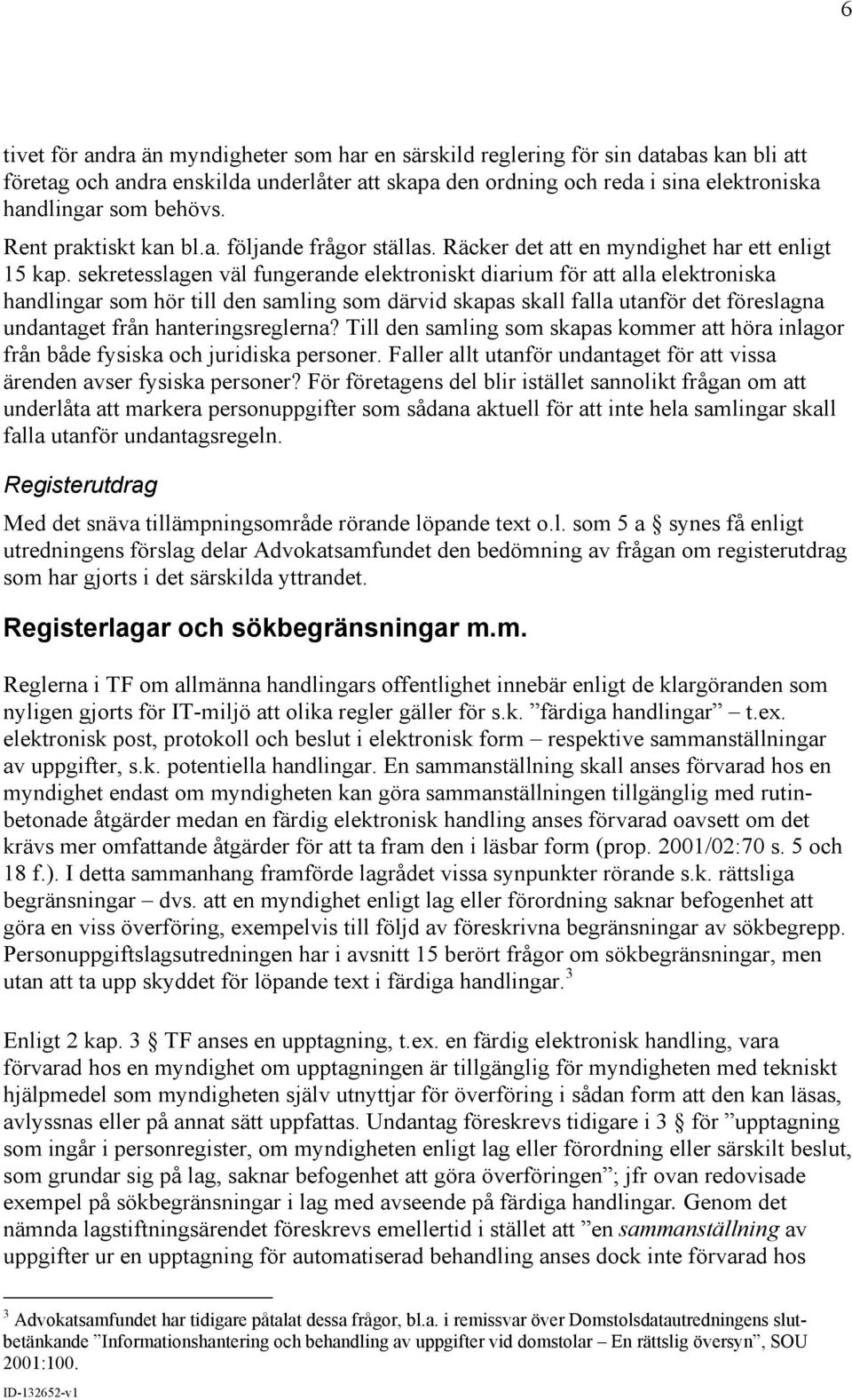 sekretesslagen väl fungerande elektroniskt diarium för att alla elektroniska handlingar som hör till den samling som därvid skapas skall falla utanför det föreslagna undantaget från