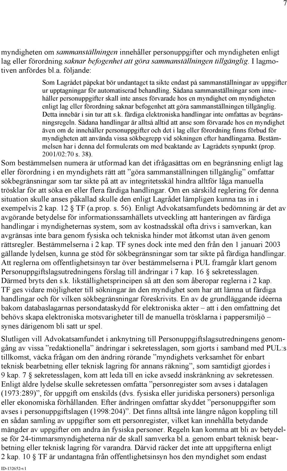 Detta innebär i sin tur att s.k. färdiga elektroniska handlingar inte omfattas av begränsningsregeln.