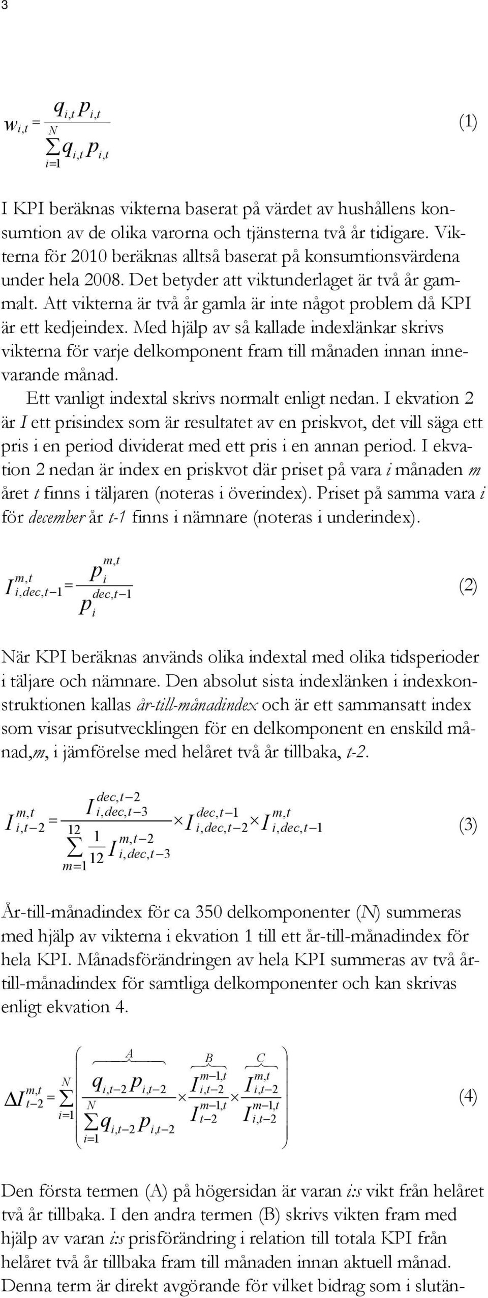 Med hjälp av så kallade indexlänkar skrivs vikerna för varje delkomponen fram ill månaden innan innevarande månad. E vanlig indexal skrivs normal enlig nedan.