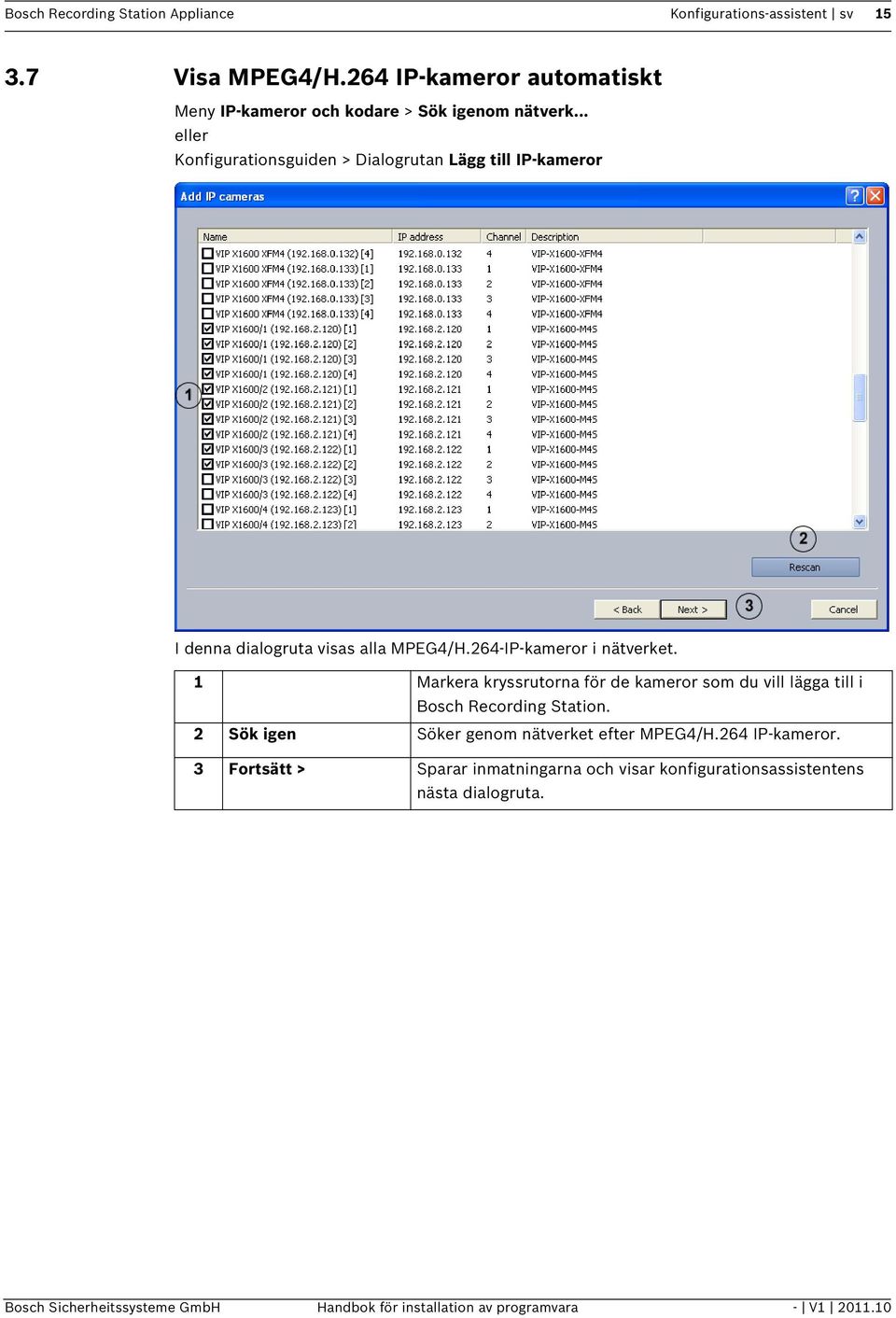 .. eller Konfigurationsguiden > Dialogrutan Lägg till IP-kameror I denna dialogruta visas alla MPEG4/H.264-IP-kameror i nätverket.