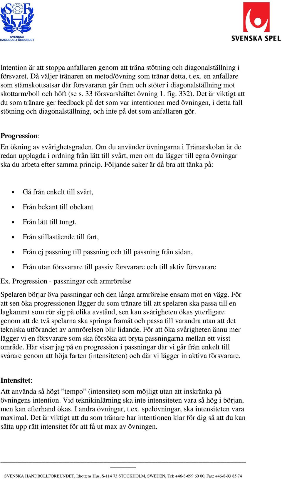 Det är viktigt att du som tränare ger feedback på det som var intentionen med övningen, i detta fall stötning och diagonalställning, och inte på det som anfallaren gör.