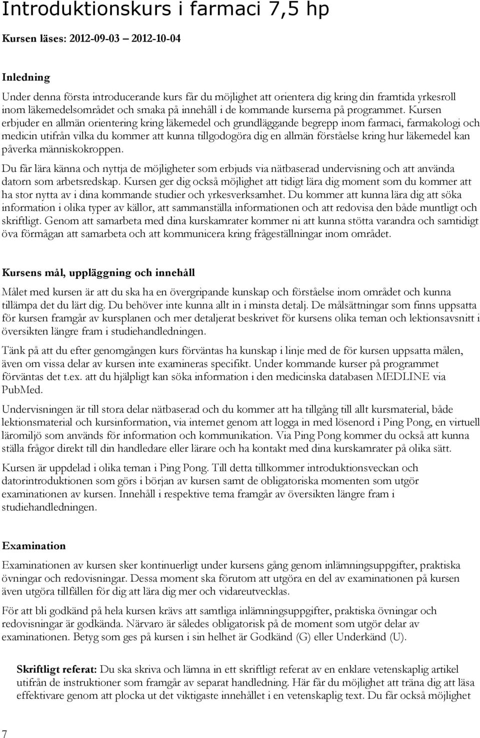 Kursen erbjuder en allmän orientering kring läkemedel och grundläggande begrepp inom farmaci, farmakologi och medicin utifrån vilka du kommer att kunna tillgodogöra dig en allmän förståelse kring hur