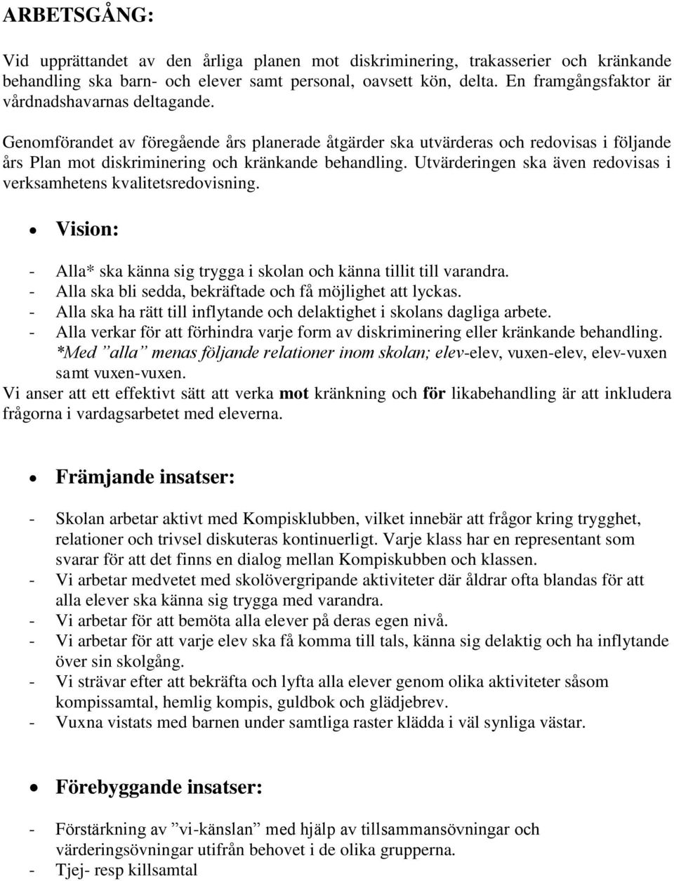 Utvärderingen ska även redovisas i verksamhetens kvalitetsredovisning. Vision: - Alla* ska känna sig trygga i skolan och känna tillit till varandra.