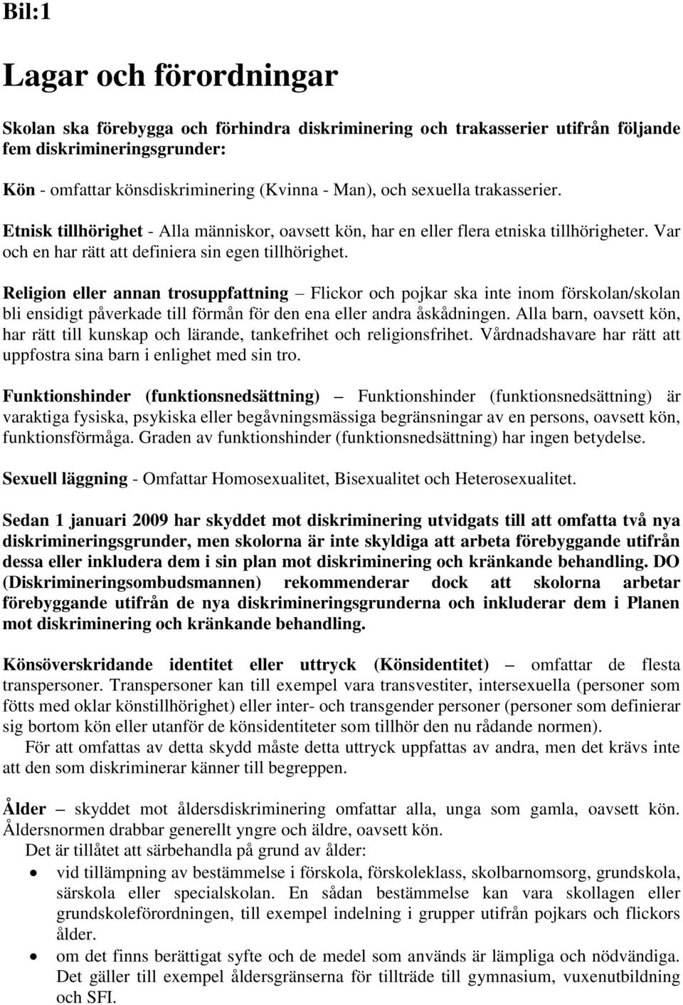 Religion eller annan trosuppfattning Flickor och pojkar ska inte inom förskolan/skolan bli ensidigt påverkade till förmån för den ena eller andra åskådningen.