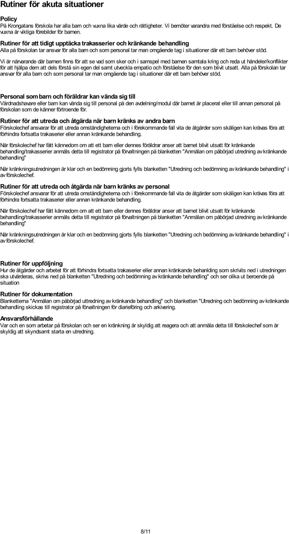 Rutiner för att tidigt upptäcka trakasserier och kränkande behandling Alla på förskolan tar ansvar för alla barn och som personal tar man omgående tag i situationer där ett barn behöver stöd.