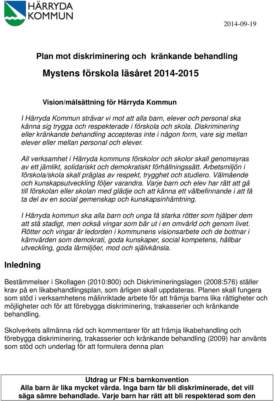 All verksamhet i Härryda kommuns förskolor och skolor skall genomsyras av ett jämlikt, solidariskt och demokratiskt förhållningssätt.