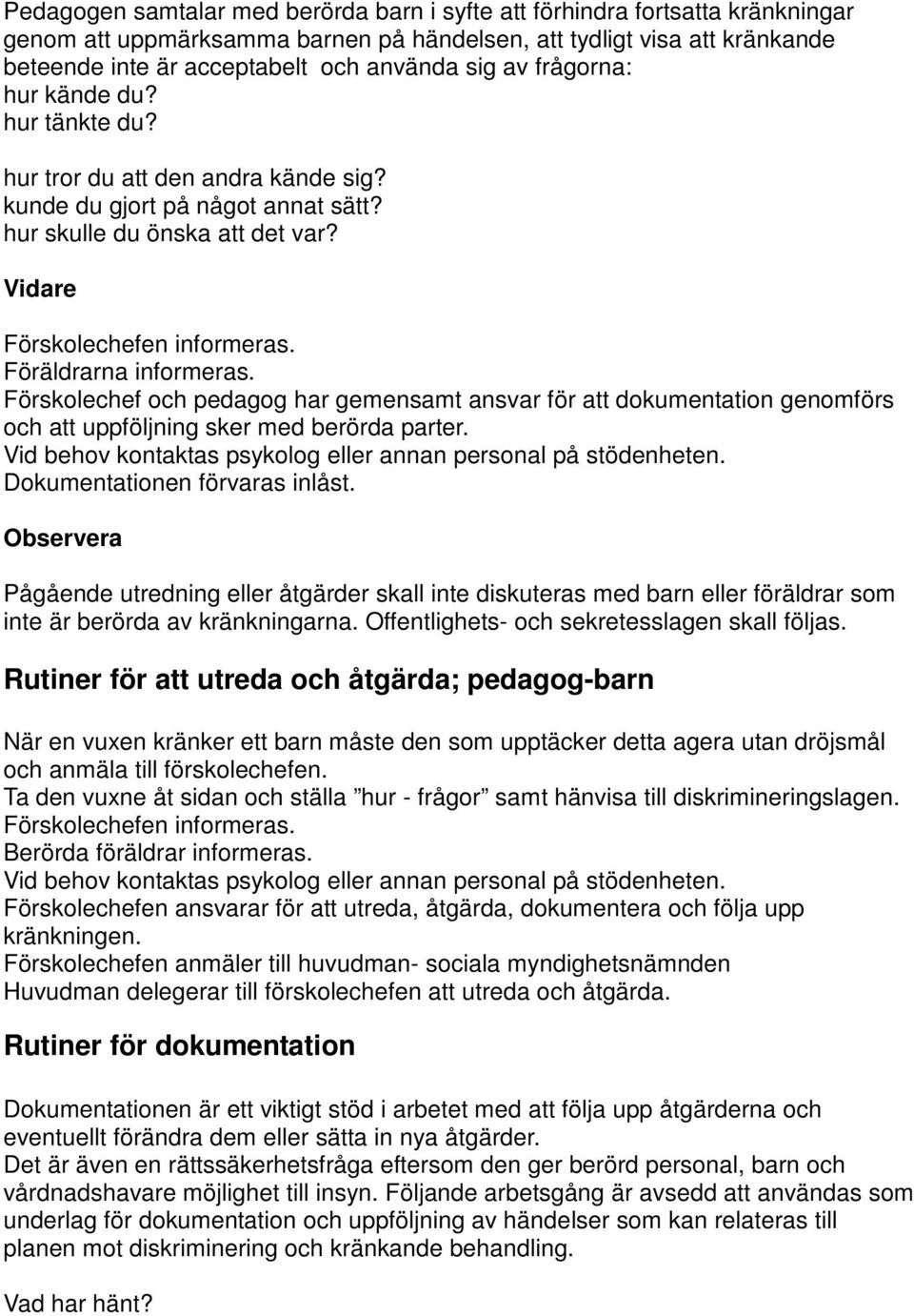 Föräldrarna informeras. Förskolechef och pedagog har gemensamt ansvar för att dokumentation genomförs och att uppföljning sker med berörda parter.