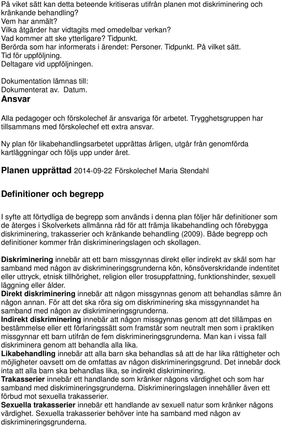 Dokumentation lämnas till: Dokumenterat av. Datum. Ansvar Alla pedagoger och förskolechef är ansvariga för arbetet. Trygghetsgruppen har tillsammans med förskolechef ett extra ansvar.