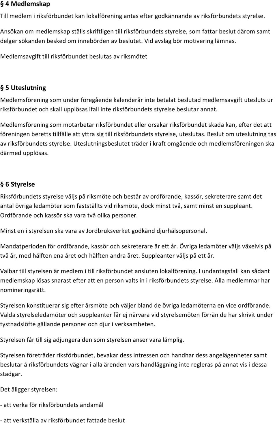 Medlemsavgift till riksförbundet beslutas av riksmötet 5 Uteslutning Medlemsförening som under föregående kalenderår inte betalat beslutad medlemsavgift utesluts ur riksförbundet och skall upplösas