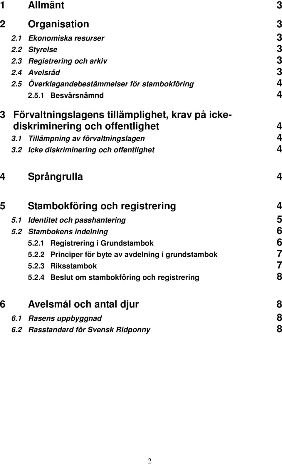 1 Tillämpning av förvaltningslagen 4 3.2 Icke diskriminering och offentlighet 4 4 Språngrulla 4 5 Stambokföring och registrering 4 5.1 Identitet och passhantering 5 5.