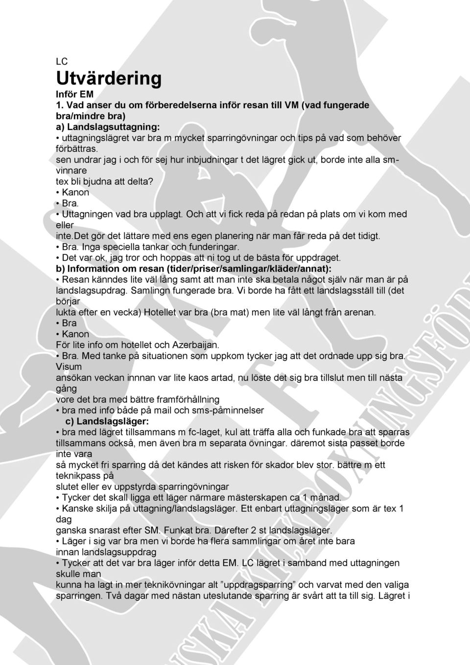 sen undrar jag i och för sej hur inbjudningar t det lägret gick ut, borde inte alla smvinnare tex bli bjudna att delta? Kanon Bra. Uttagningen vad bra upplagt.