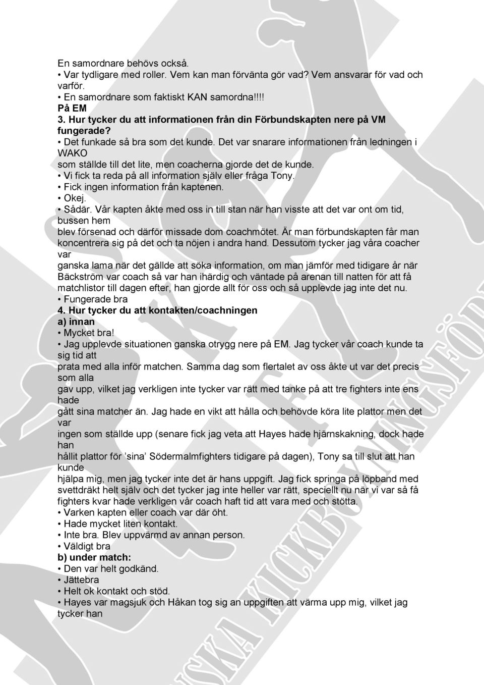 Det var snarare informationen från ledningen i WAKO som ställde till det lite, men coacherna gjorde det de kunde. Vi fick ta reda på all information själv eller fråga Tony.