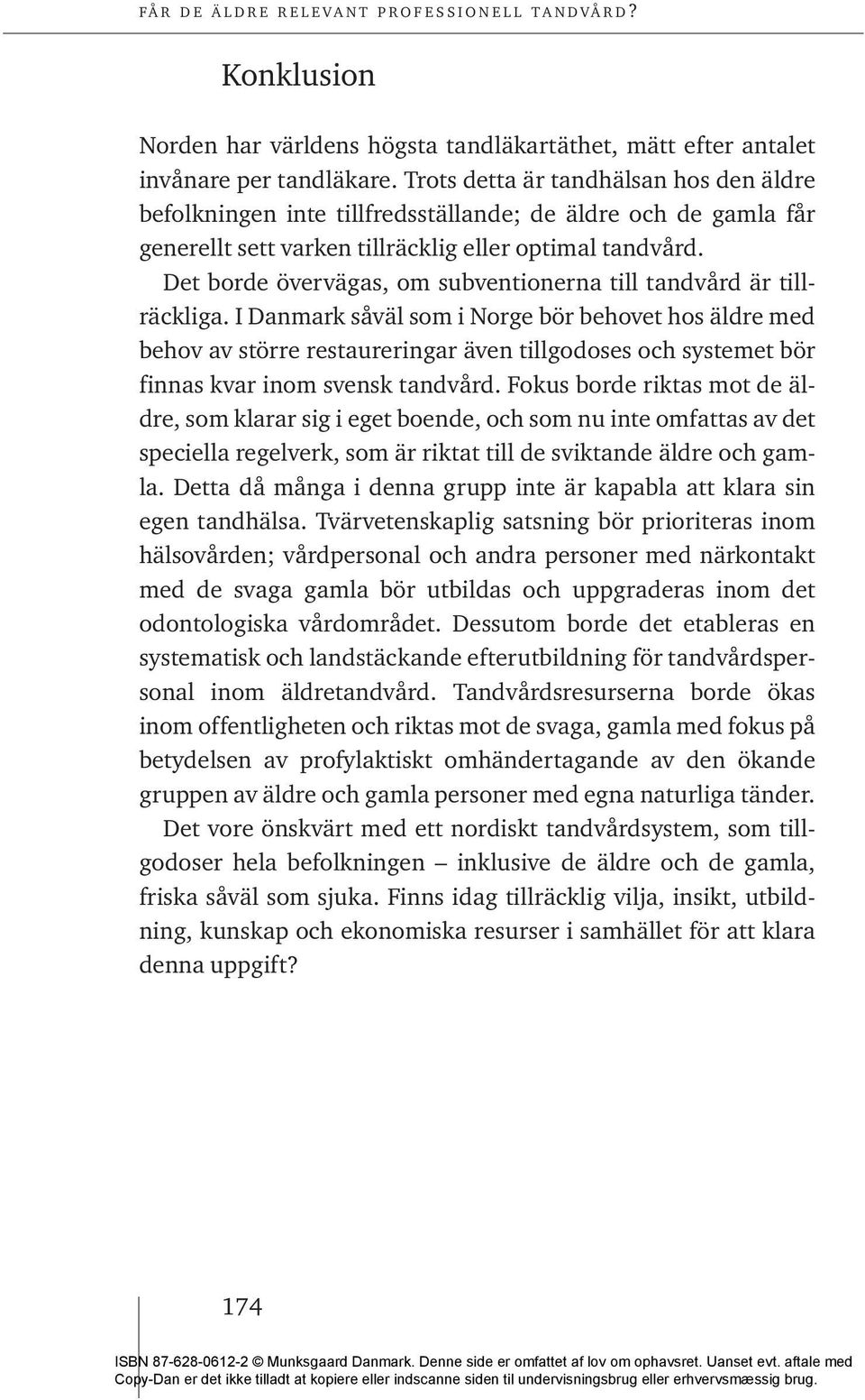 Det borde övervägas, om subventionerna till tandvård är tillräckliga.