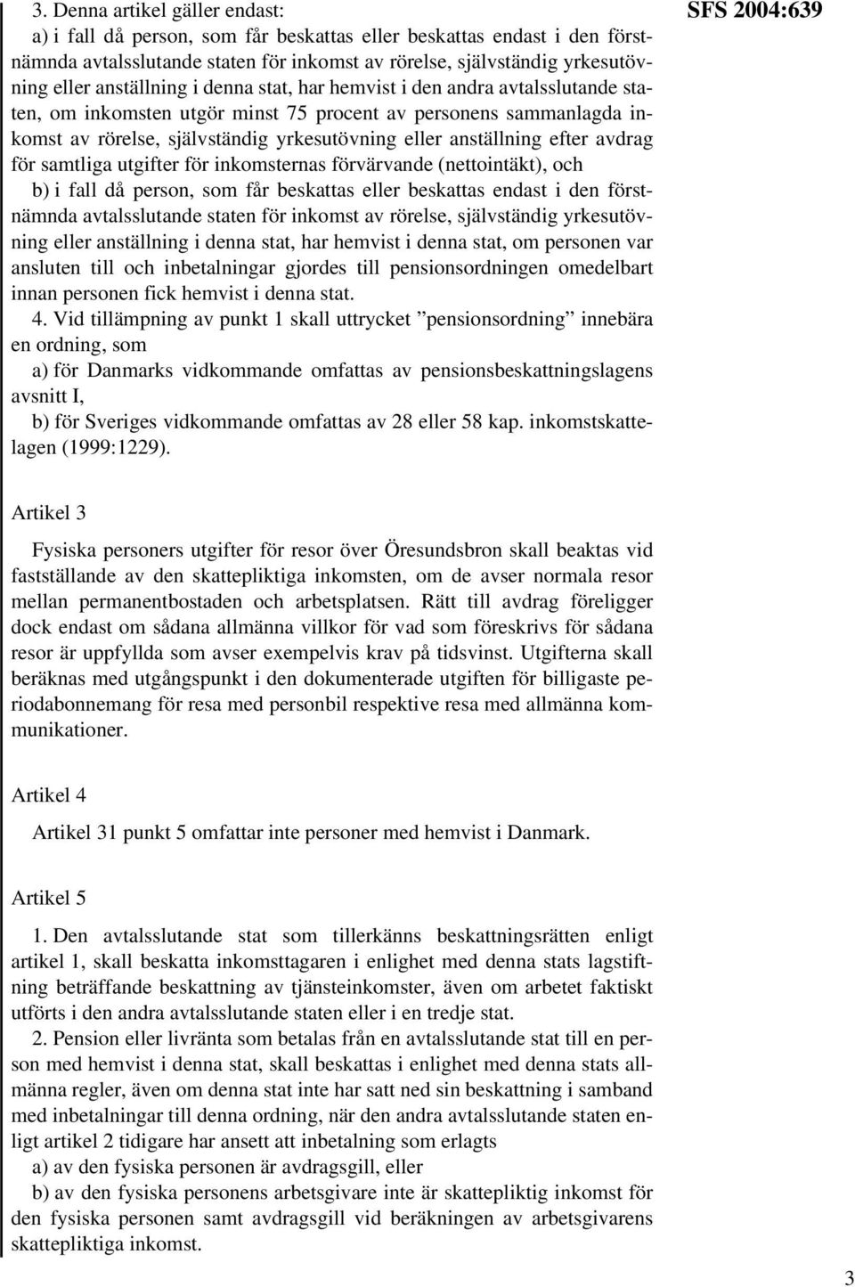 efter avdrag för samtliga utgifter för inkomsternas förvärvande (nettointäkt), och b) i fall då person, som får beskattas eller beskattas endast i den förstnämnda avtalsslutande staten för inkomst av