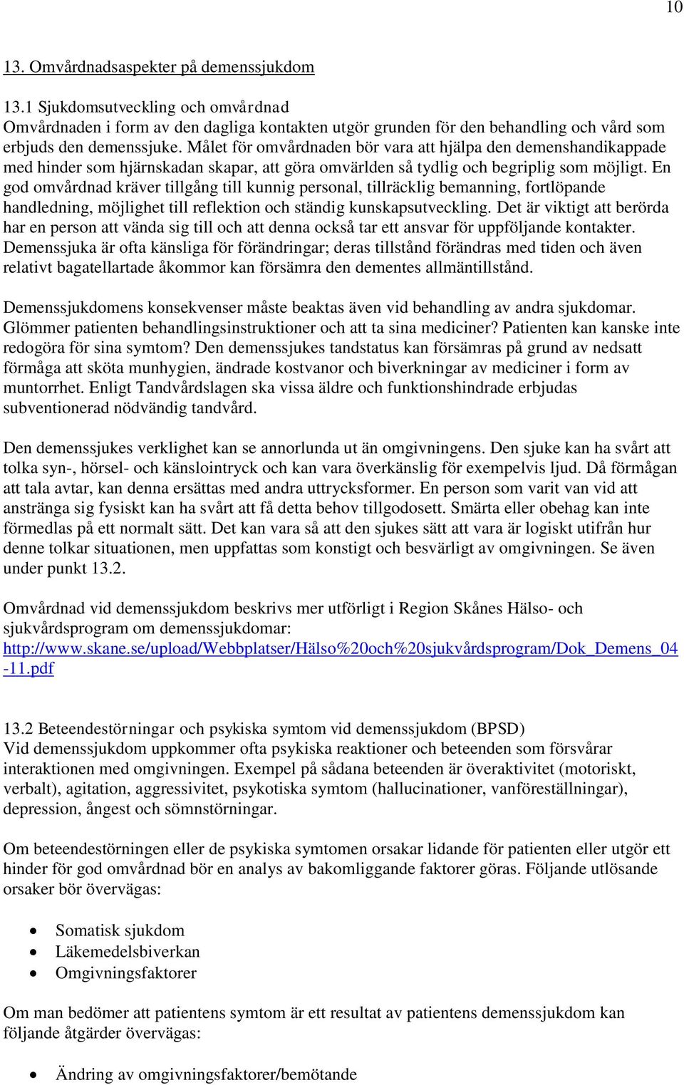 En god omvårdnad kräver tillgång till kunnig personal, tillräcklig bemanning, fortlöpande handledning, möjlighet till reflektion och ständig kunskapsutveckling.