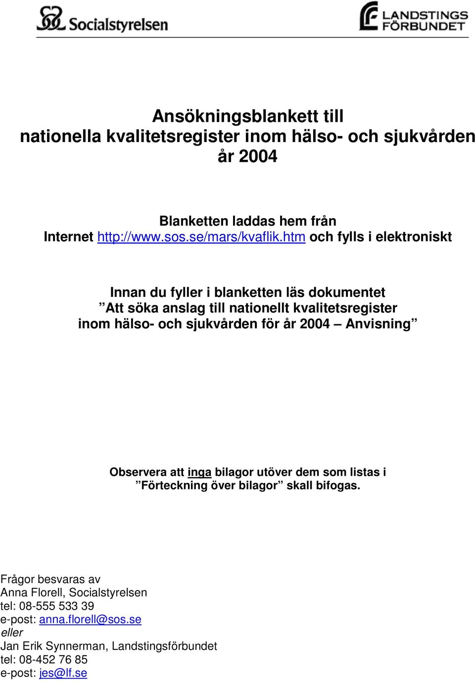 htm och fylls i elektroniskt Innan du fyller i blanketten läs dokumentet Att söka anslag till nationellt kvalitetsregister inom hälso- och