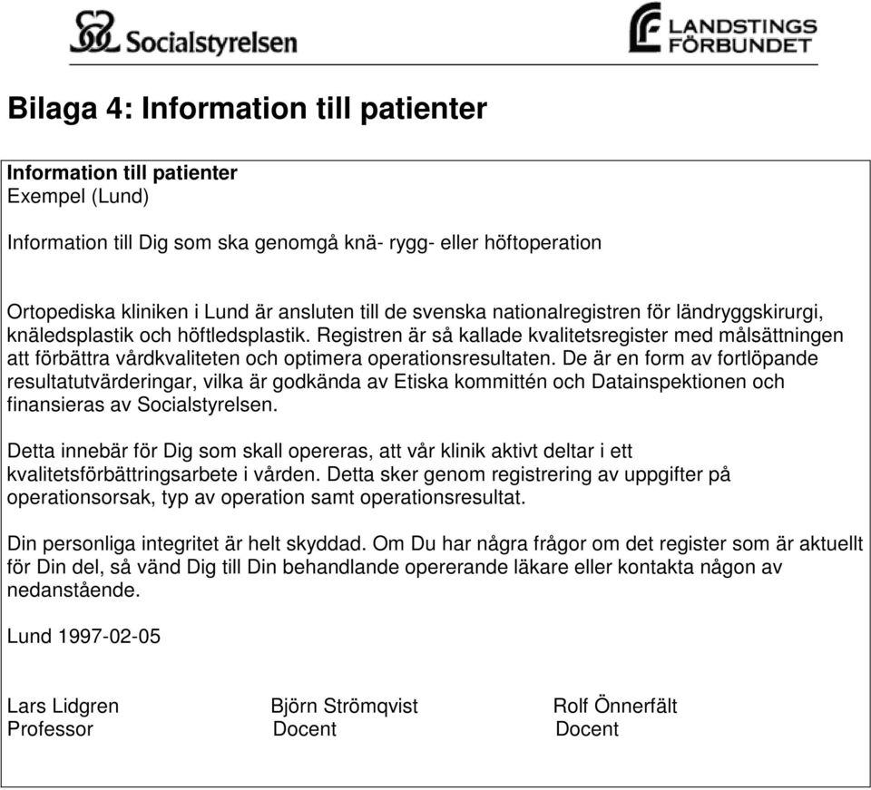 Registren är så kallade kvalitetsregister med målsättningen att förbättra vårdkvaliteten och optimera operationsresultaten.
