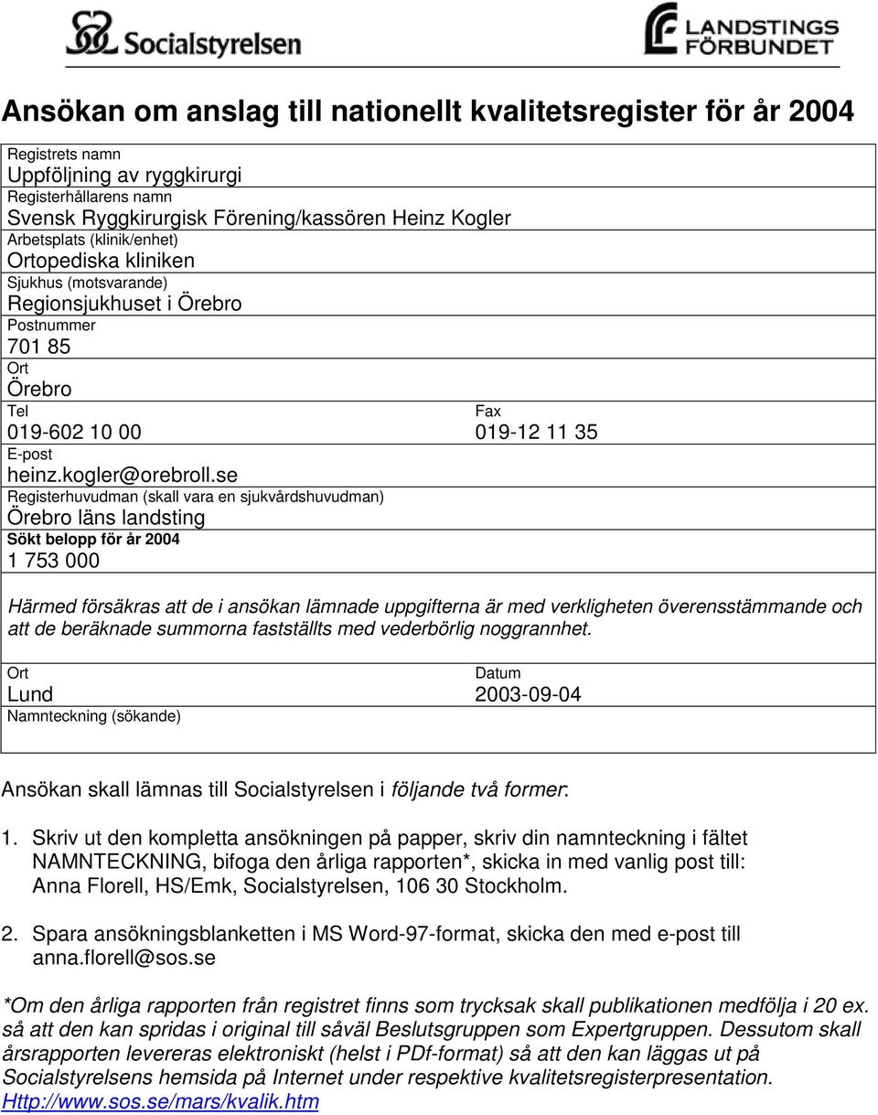 se Registerhuvudman (skall vara en sjukvårdshuvudman) Örebro läns landsting Sökt belopp för år 2004 1 753 000 Fax 019-12 11 35 Härmed försäkras att de i ansökan lämnade uppgifterna är med