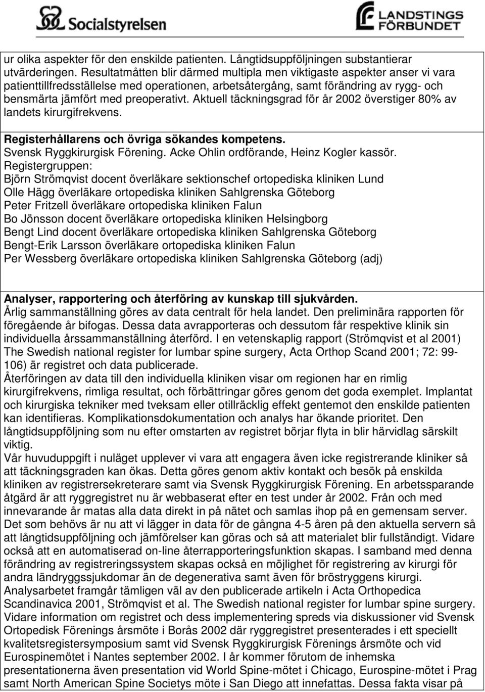 Aktuell täckningsgrad för år 2002 överstiger 80% av landets kirurgifrekvens. Registerhållarens och övriga sökandes kompetens. Svensk Ryggkirurgisk Förening. Acke Ohlin ordförande, Heinz Kogler kassör.
