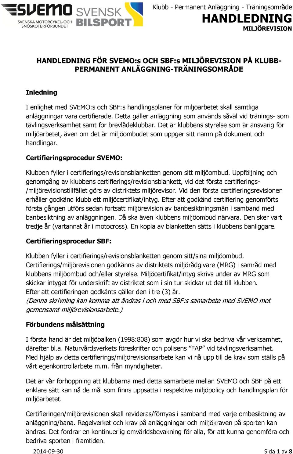 Det är klubbens styrelse som är ansvarig för miljöarbetet, även om det är miljöombudet som uppger sitt namn på dokument och handlingar.