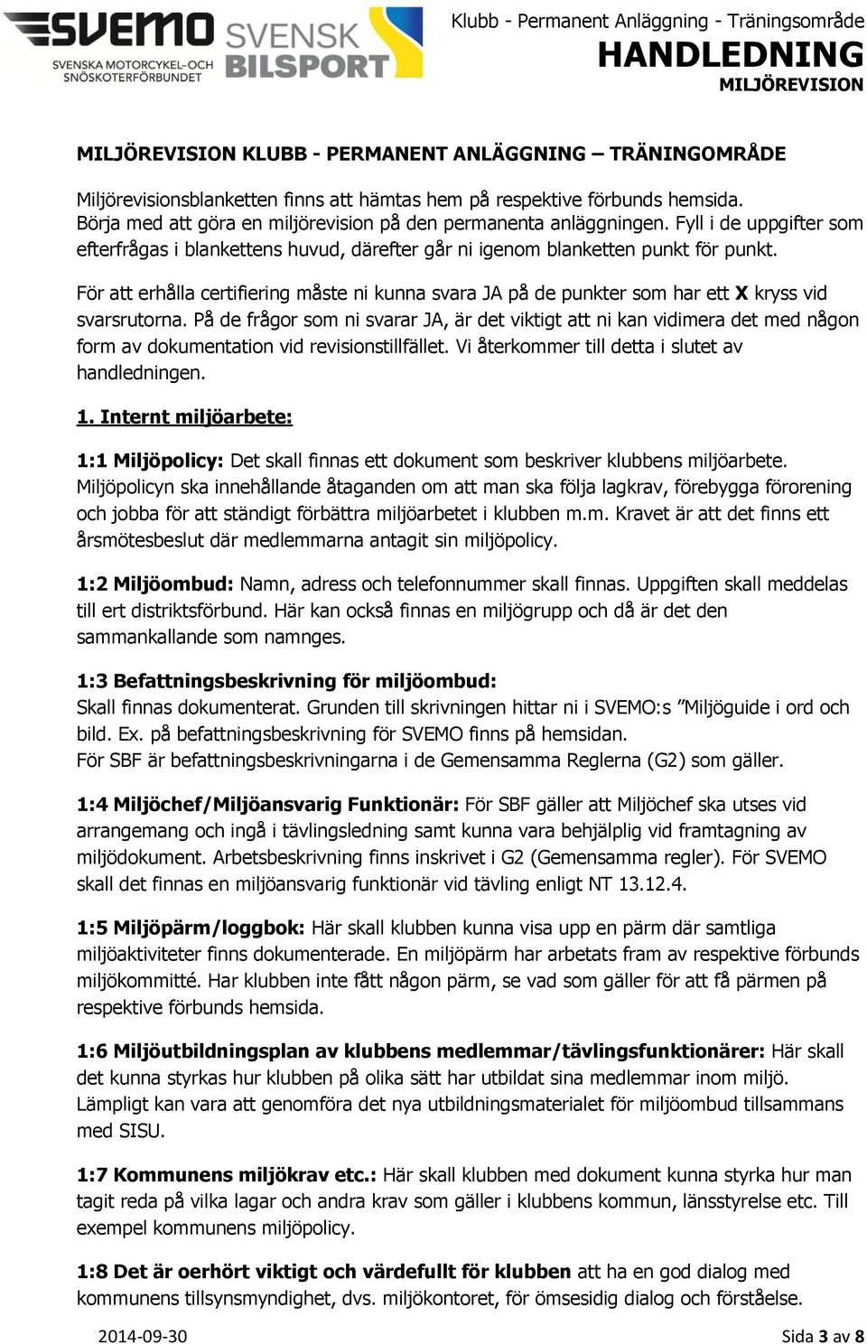 För att erhålla certifiering måste ni kunna svara JA på de punkter som har ett X kryss vid svarsrutorna.