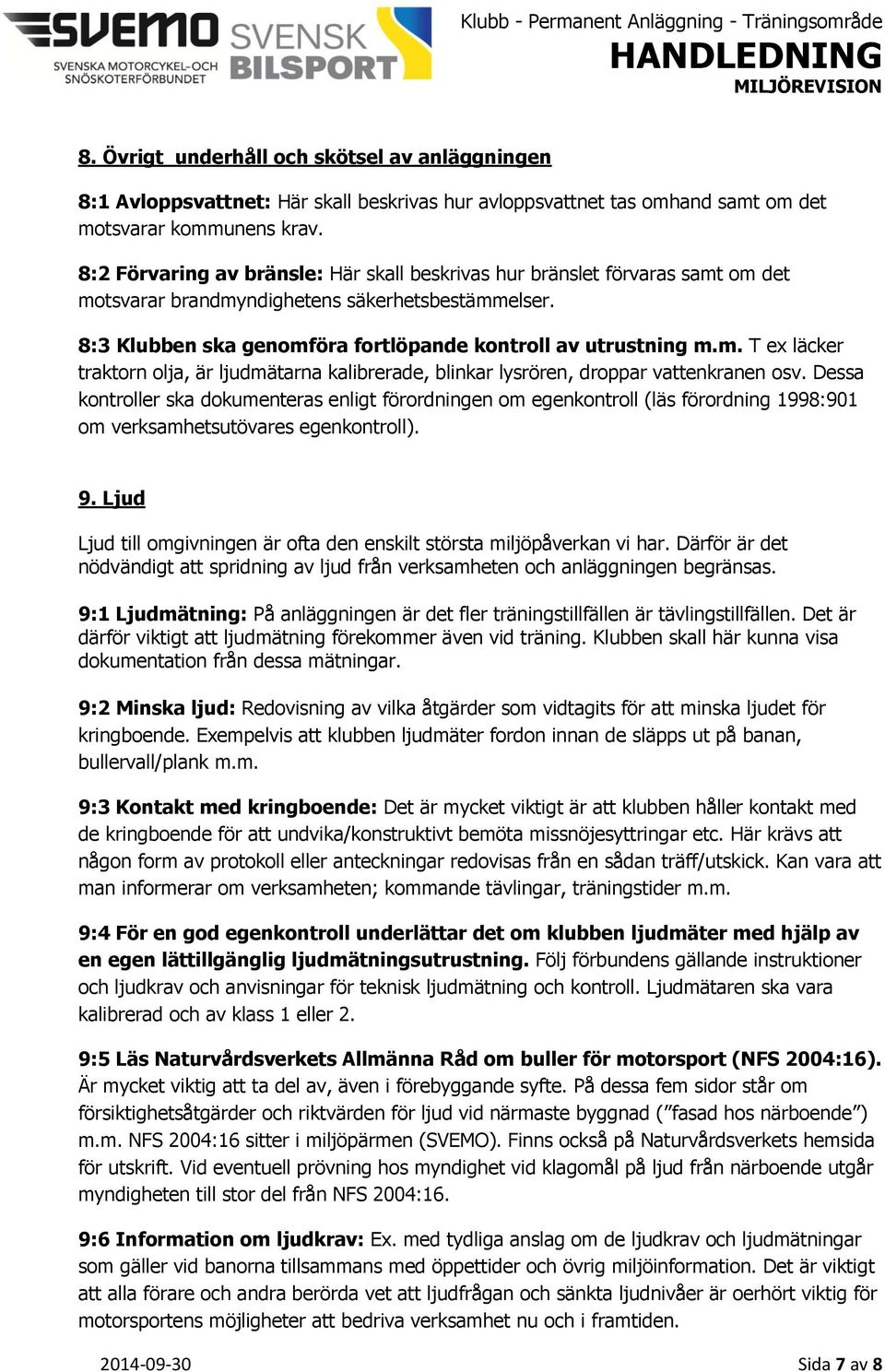 Dessa kontroller ska dokumenteras enligt förordningen om egenkontroll (läs förordning 1998:901 om verksamhetsutövares egenkontroll). 9.