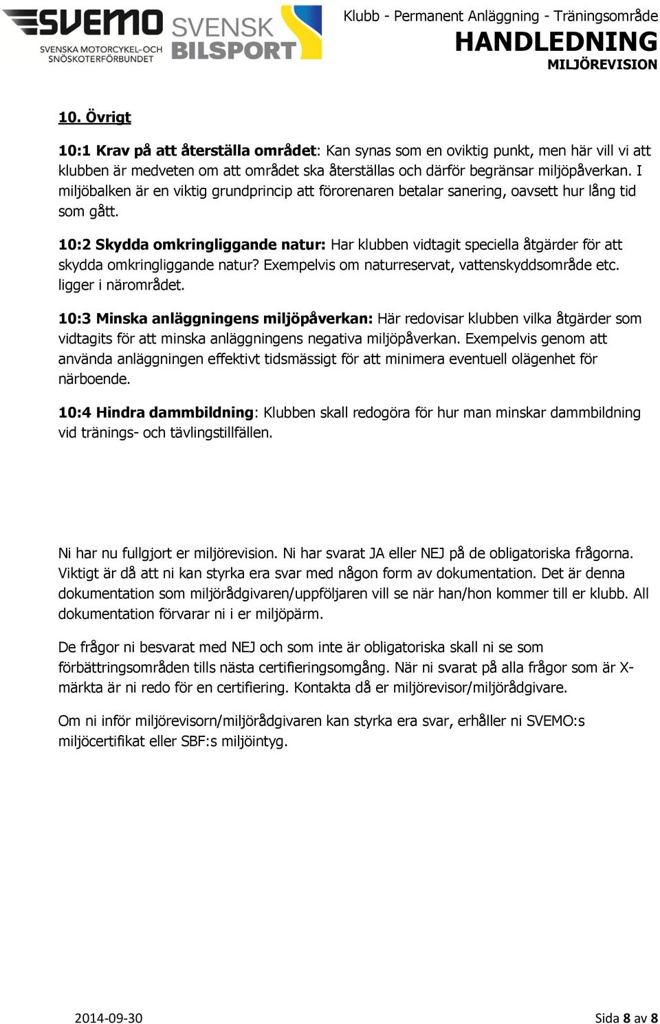 10:2 Skydda omkringliggande natur: Har klubben vidtagit speciella åtgärder för att skydda omkringliggande natur? Exempelvis om naturreservat, vattenskyddsområde etc. ligger i närområdet.