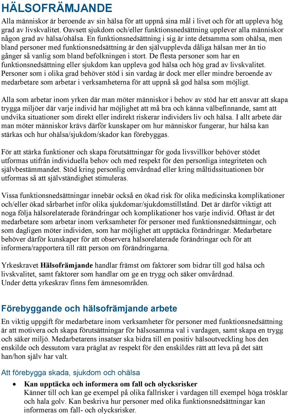 En funktionsnedsättning i sig är inte detsamma som ohälsa, men bland personer med funktionsnedsättning är den självupplevda dåliga hälsan mer än tio gånger så vanlig som bland befolkningen i stort.