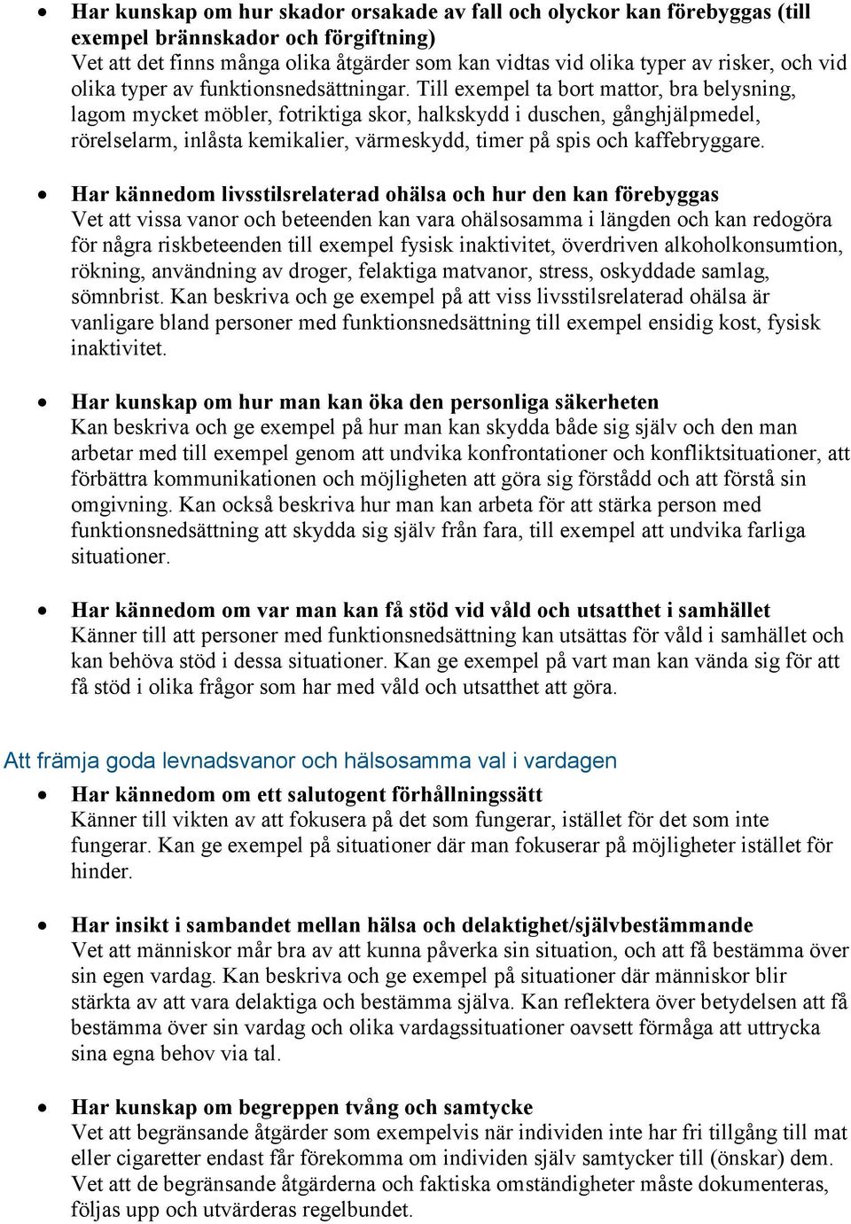 Till exempel ta bort mattor, bra belysning, lagom mycket möbler, fotriktiga skor, halkskydd i duschen, gånghjälpmedel, rörelselarm, inlåsta kemikalier, värmeskydd, timer på spis och kaffebryggare.