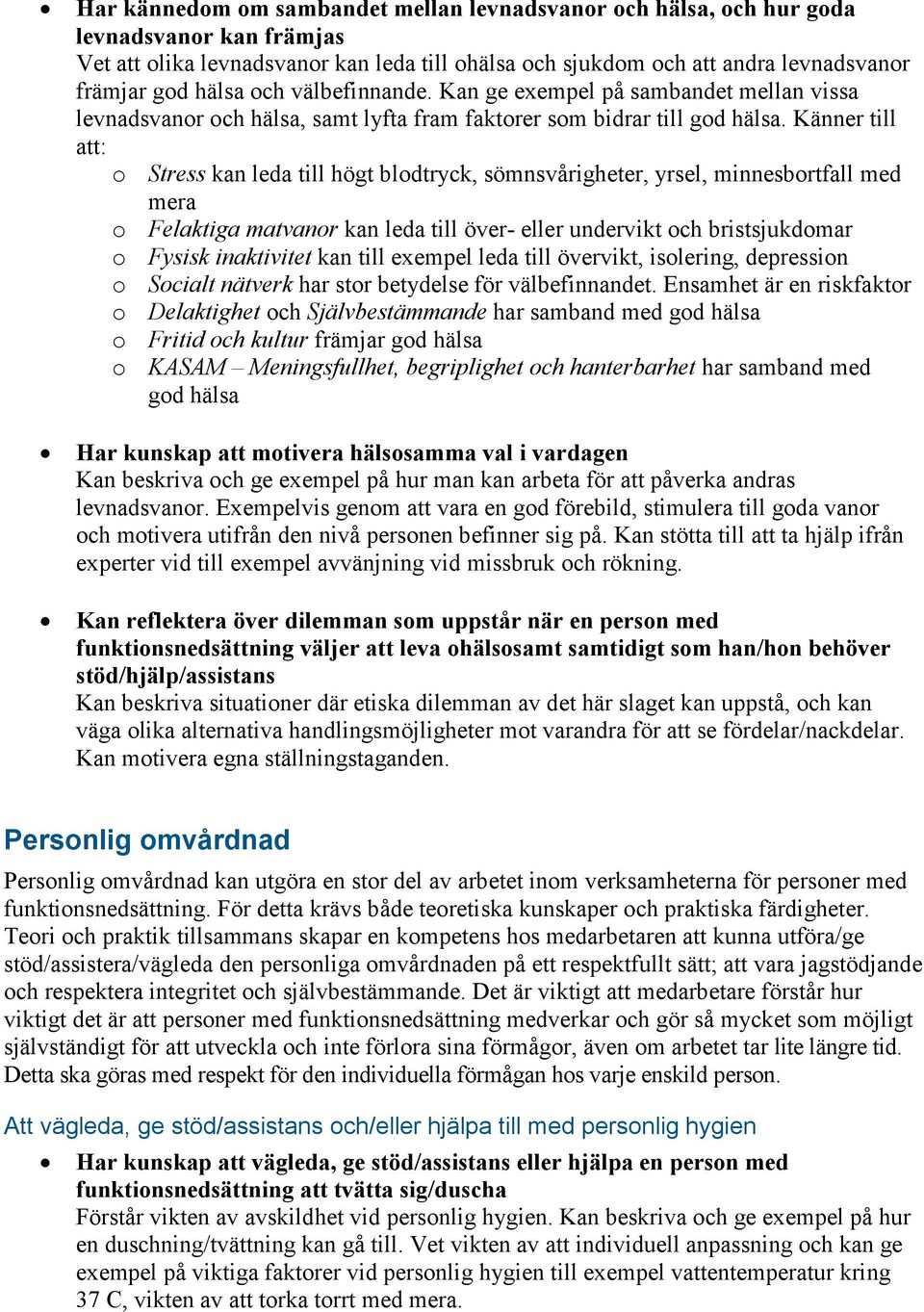 Känner till att: o Stress kan leda till högt blodtryck, sömnsvårigheter, yrsel, minnesbortfall med mera o Felaktiga matvanor kan leda till över- eller undervikt och bristsjukdomar o Fysisk