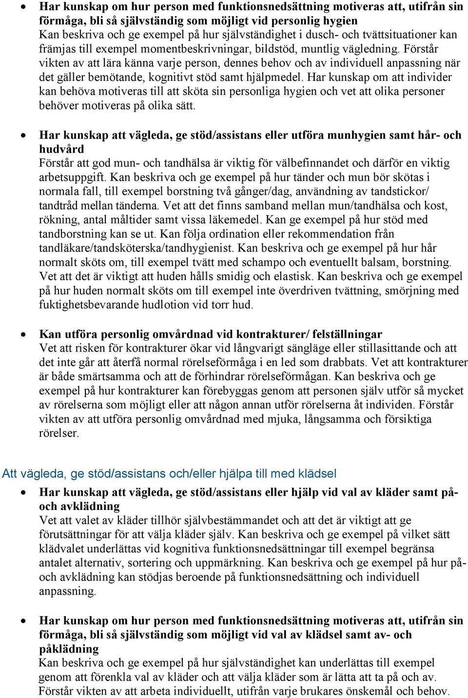 Förstår vikten av att lära känna varje person, dennes behov och av individuell anpassning när det gäller bemötande, kognitivt stöd samt hjälpmedel.