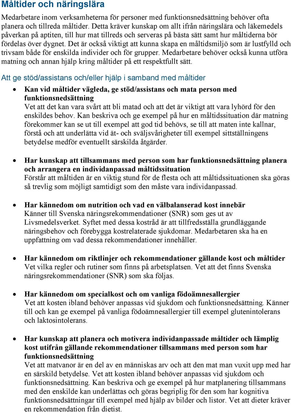 Det är också viktigt att kunna skapa en måltidsmiljö som är lustfylld och trivsam både för enskilda individer och för grupper.