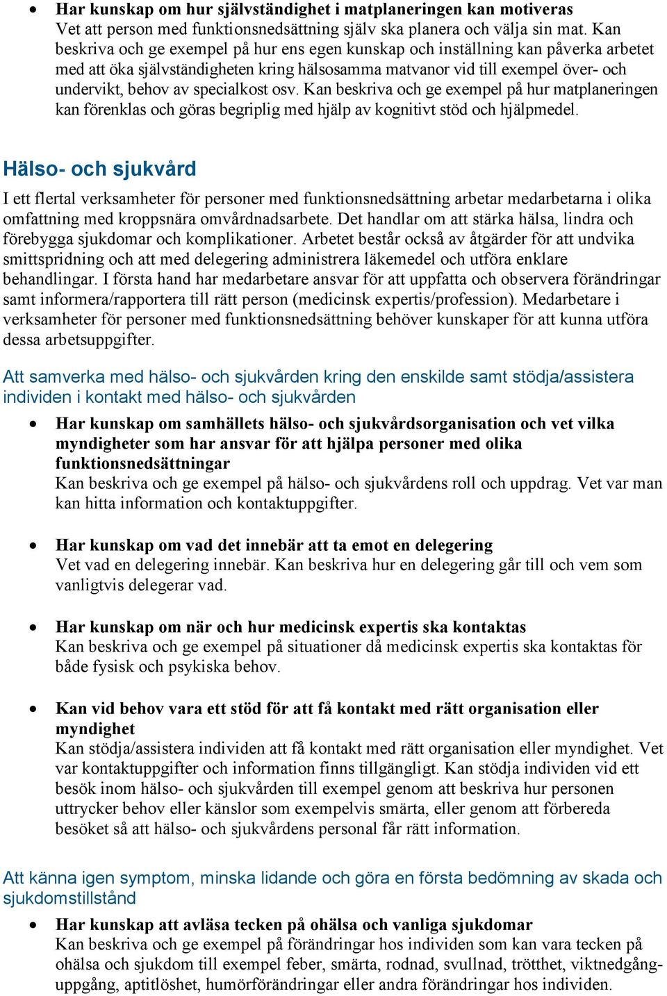 specialkost osv. Kan beskriva och ge exempel på hur matplaneringen kan förenklas och göras begriplig med hjälp av kognitivt stöd och hjälpmedel.