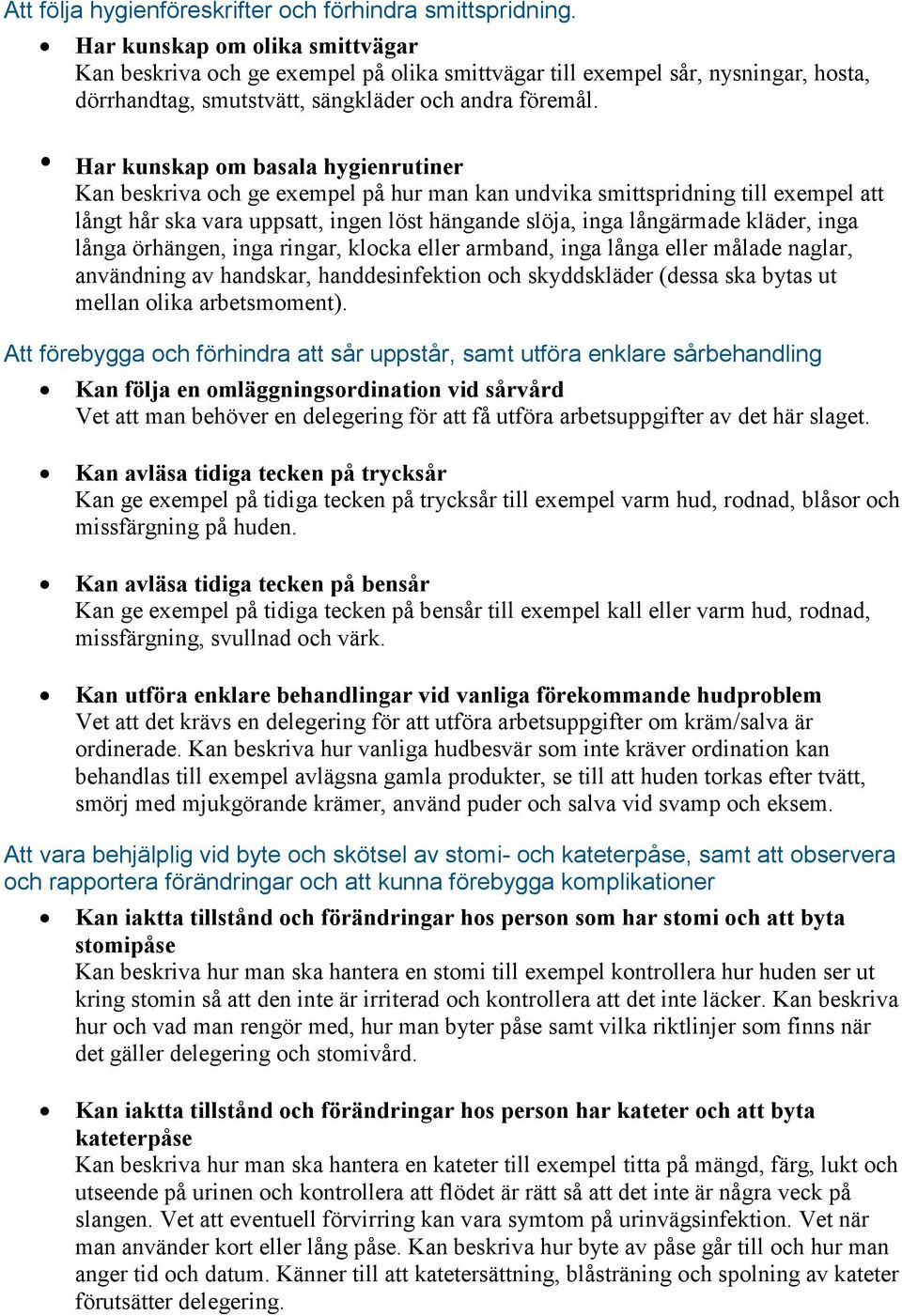 Har kunskap om basala hygienrutiner Kan beskriva och ge exempel på hur man kan undvika smittspridning till exempel att långt hår ska vara uppsatt, ingen löst hängande slöja, inga långärmade kläder,