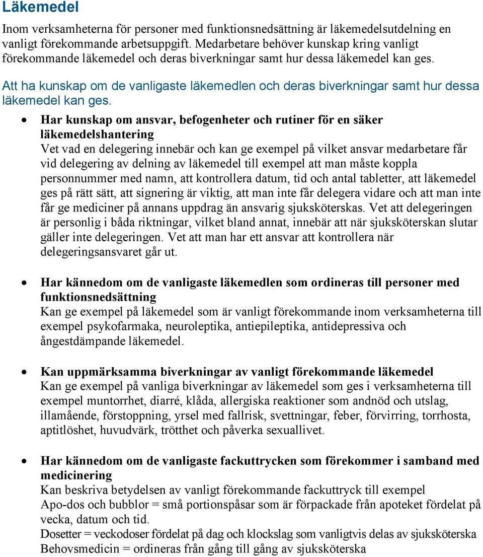 Att ha kunskap om de vanligaste läkemedlen och deras biverkningar samt hur dessa läkemedel kan ges.