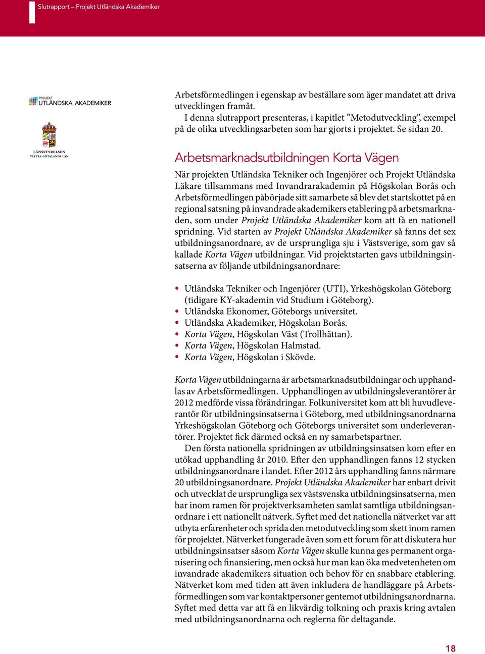 Arbetsmarknadsutbildningen Korta Vägen När projekten Utländska Tekniker och Ingenjörer och Projekt Utländska Läkare tillsammans med Invandrarakademin på Högskolan Borås och Arbetsförmedlingen