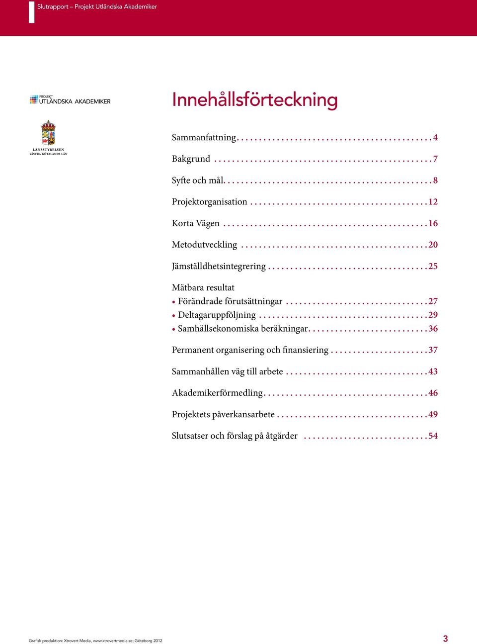.. 29 Samhällsekonomiska beräkningar... 36 Permanent organisering och finansiering... 37 Sammanhållen väg till arbete.
