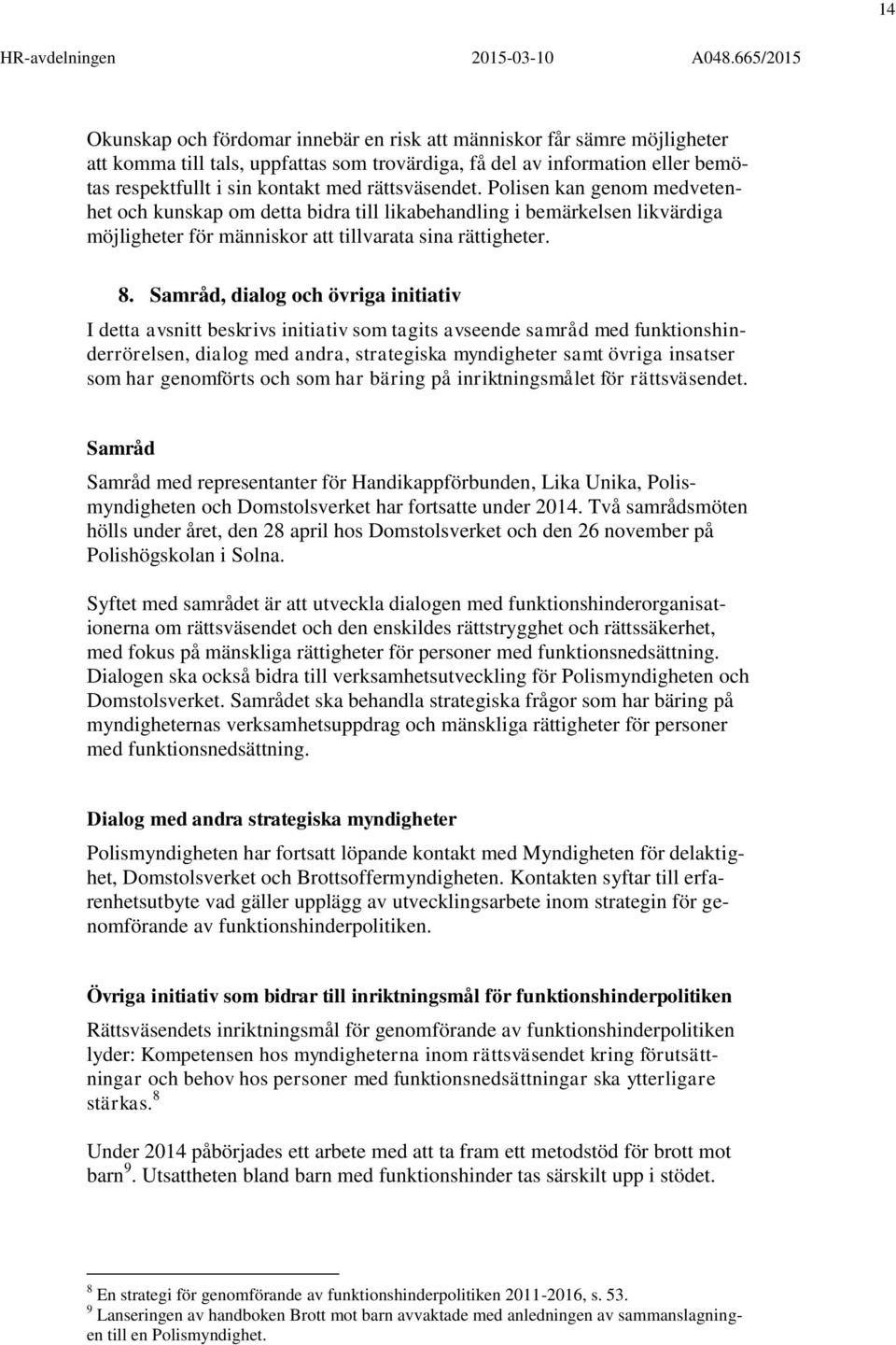 Samråd, dialog och övriga initiativ I detta avsnitt beskrivs initiativ som tagits avseende samråd med funktionshinderrörelsen, dialog med andra, strategiska myndigheter samt övriga insatser som har