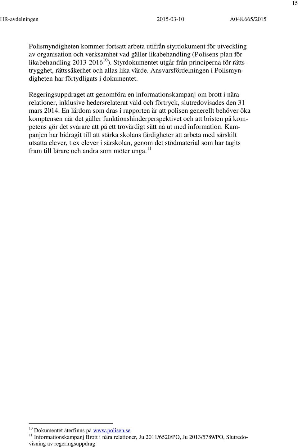 Regeringsuppdraget att genomföra en informationskampanj om brott i nära relationer, inklusive hedersrelaterat våld och förtryck, slutredovisades den 31 mars 2014.