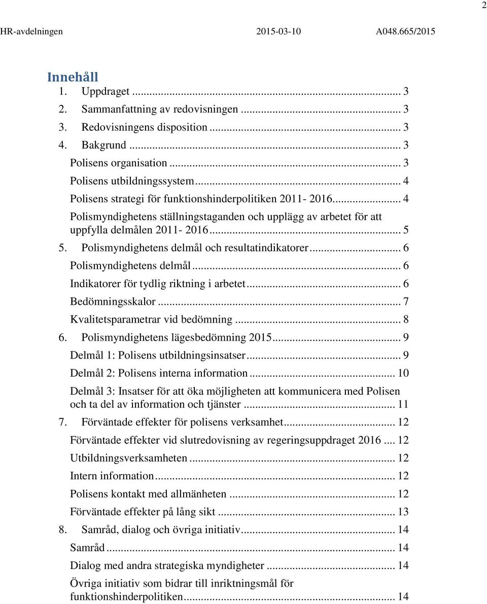 Polismyndighetens delmål och resultatindikatorer... 6 Polismyndighetens delmål... 6 Indikatorer för tydlig riktning i arbetet... 6 Bedömningsskalor... 7 Kvalitetsparametrar vid bedömning... 8 6.