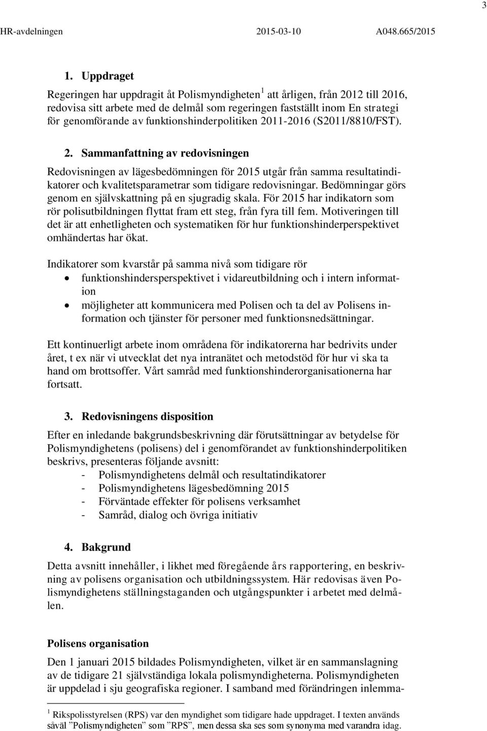 Bedömningar görs genom en självskattning på en sjugradig skala. För 2015 har indikatorn som rör polisutbildningen flyttat fram ett steg, från fyra till fem.