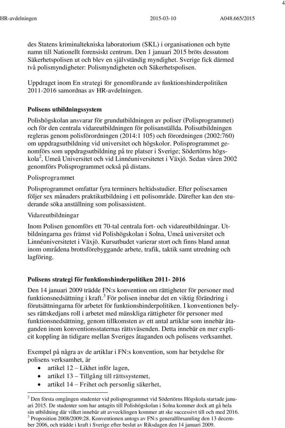 Uppdraget inom En strategi för genomförande av funktionshinderpolitiken 2011-2016 samordnas av HR-avdelningen.
