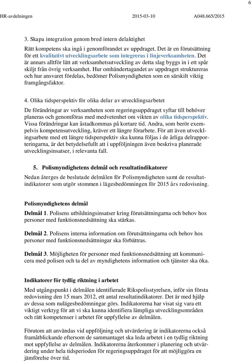 Det är annars alltför lätt att verksamhetsutveckling av detta slag byggs in i ett spår skiljt från övrig verksamhet.