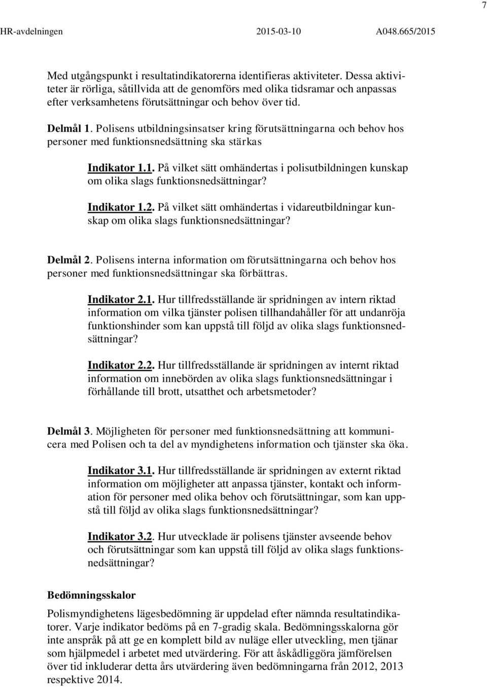 Polisens utbildningsinsatser kring förutsättningarna och behov hos personer med funktionsnedsättning ska stärkas Indikator 1.
