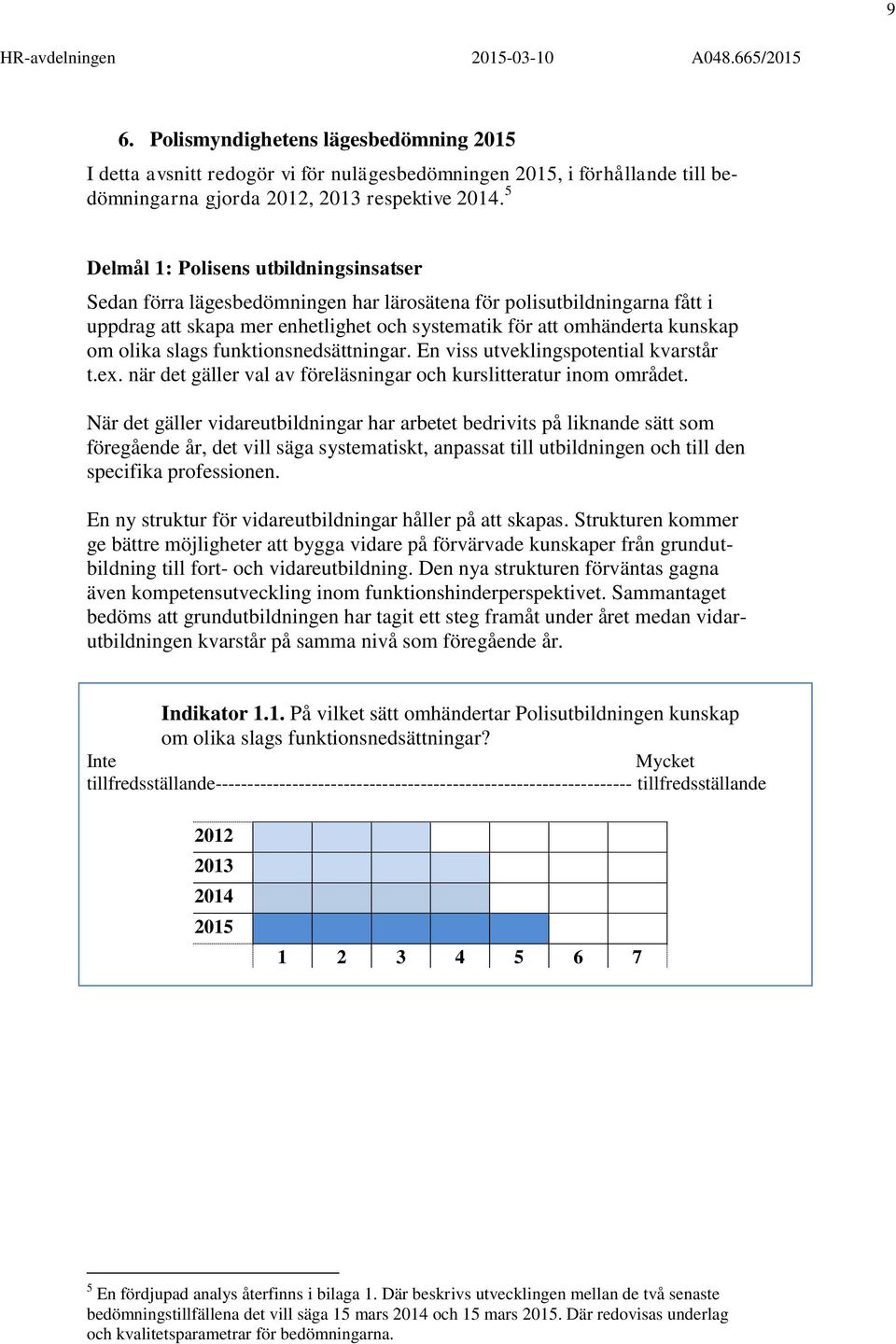 olika slags funktionsnedsättningar. En viss utveklingspotential kvarstår t.ex. när det gäller val av föreläsningar och kurslitteratur inom området.