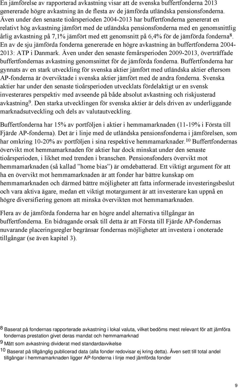 jämfört med ett genomsnitt på 6,4% för de jämförda fonderna 8. En av de sju jämförda fonderna genererade en högre avkastning än buffertfonderna 2004-2013: ATP i Danmark.